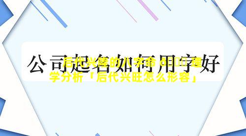 后代兴隆的八字命 🐘 理学分析「后代兴旺怎么形容」